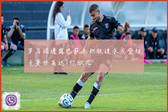 罗马诺透露巴萨未积极追求戈登纽卡要价高达1亿欧元